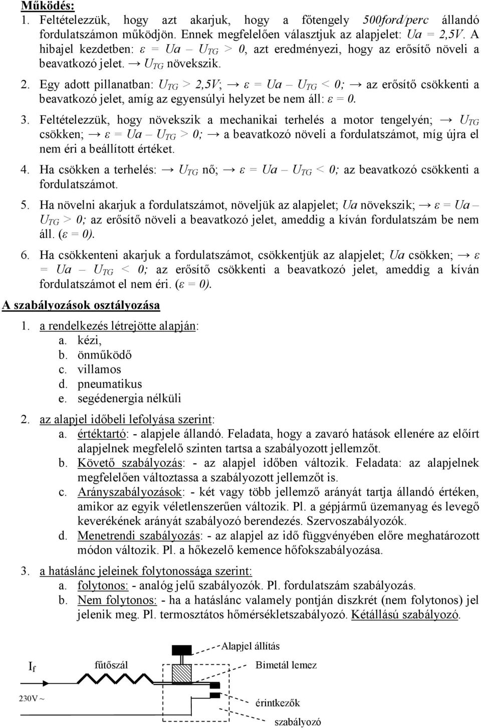 . Egy ado pillanaban: G >,5V; ε a G < 0; az eősíő csökkeni a beavakozó jele, amíg az egyensúlyi helyze be nem áll: ε 0. 3.