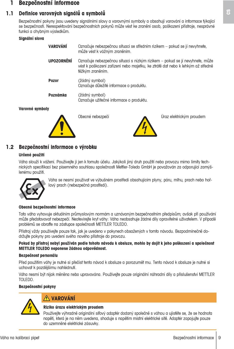 Signální slova VAROVÁNÍ Označuje nebezpečnou situaci se středním rizikem pokud se jí nevyhnete, může vést k vážným zraněním.