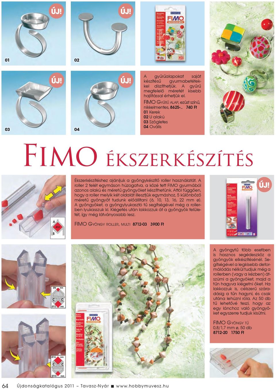 A roller 2 felét egymáson húzogatva, a közé tett FIMO gyurmából azonos alakú és méretû gyöngyöket készíthetünk.