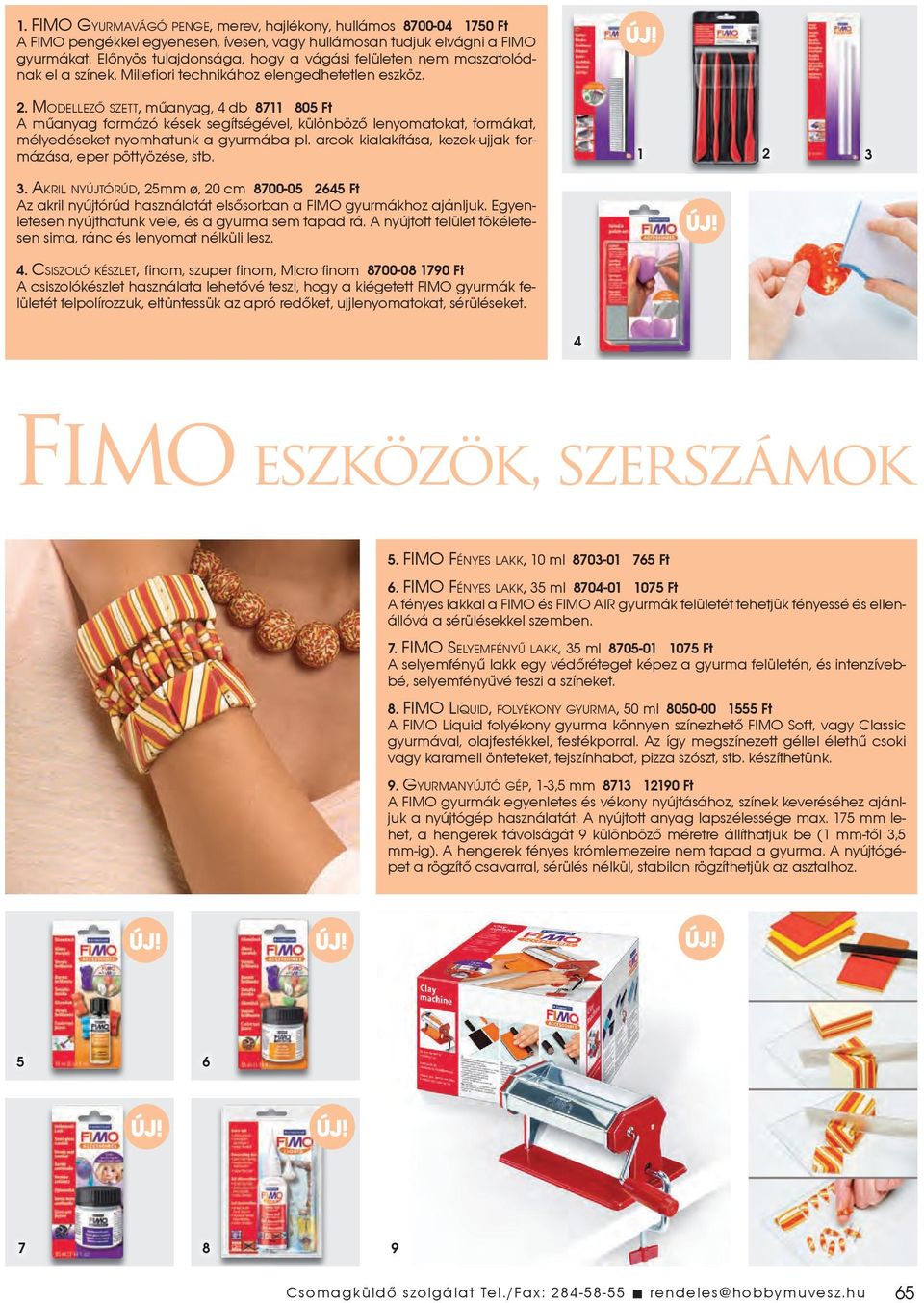MODELLEZÕ SZETT, mûanyag, 4 db 8711 805 Ft A mûanyag formázó kések segítségével, különbözõ lenyomatokat, formákat, mélyedéseket nyomhatunk a gyurmába pl.