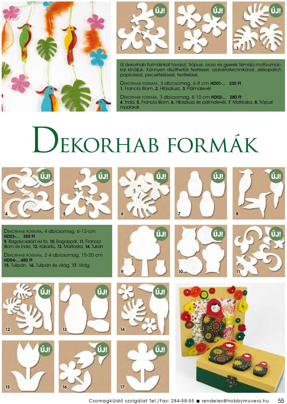 Hibiszkusz és pálmalevél, 7. Matrioska, 8. Trópusi madarak Dekorhab formák 4 5 6 7 8 DEKORHAB FORMÁK, 4 db/csomag, 6-12-cm HD03-350 Ft 9. Bagolycsalád és fa, 10. Bagolypár, 11.