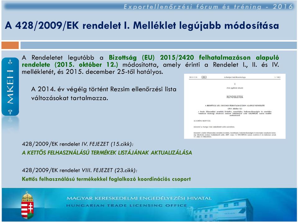 ) módosította, amely érinti a Rendelet I., II. és IV. mellékletét, és 2015. december 25-től hatályos. A 2014.