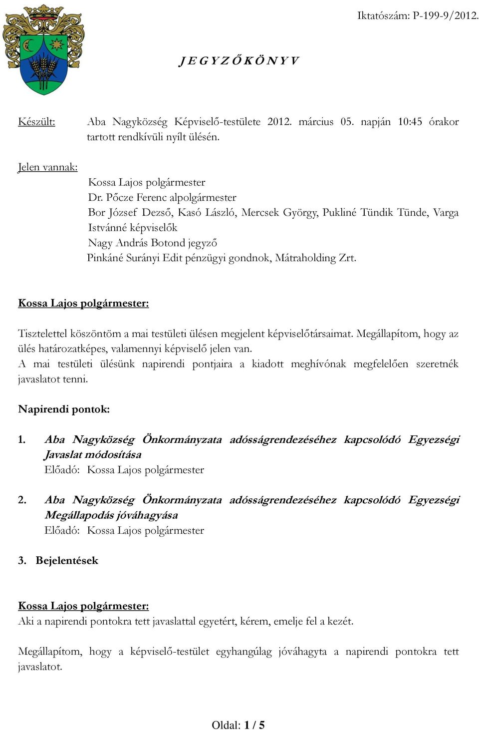 Pőcze Ferenc alpolgármester Bor József Dezső, Kasó László, Mercsek György, Pukliné Tündik Tünde, Varga Istvánné képviselők Nagy András Botond jegyző Pinkáné Surányi Edit pénzügyi gondnok,