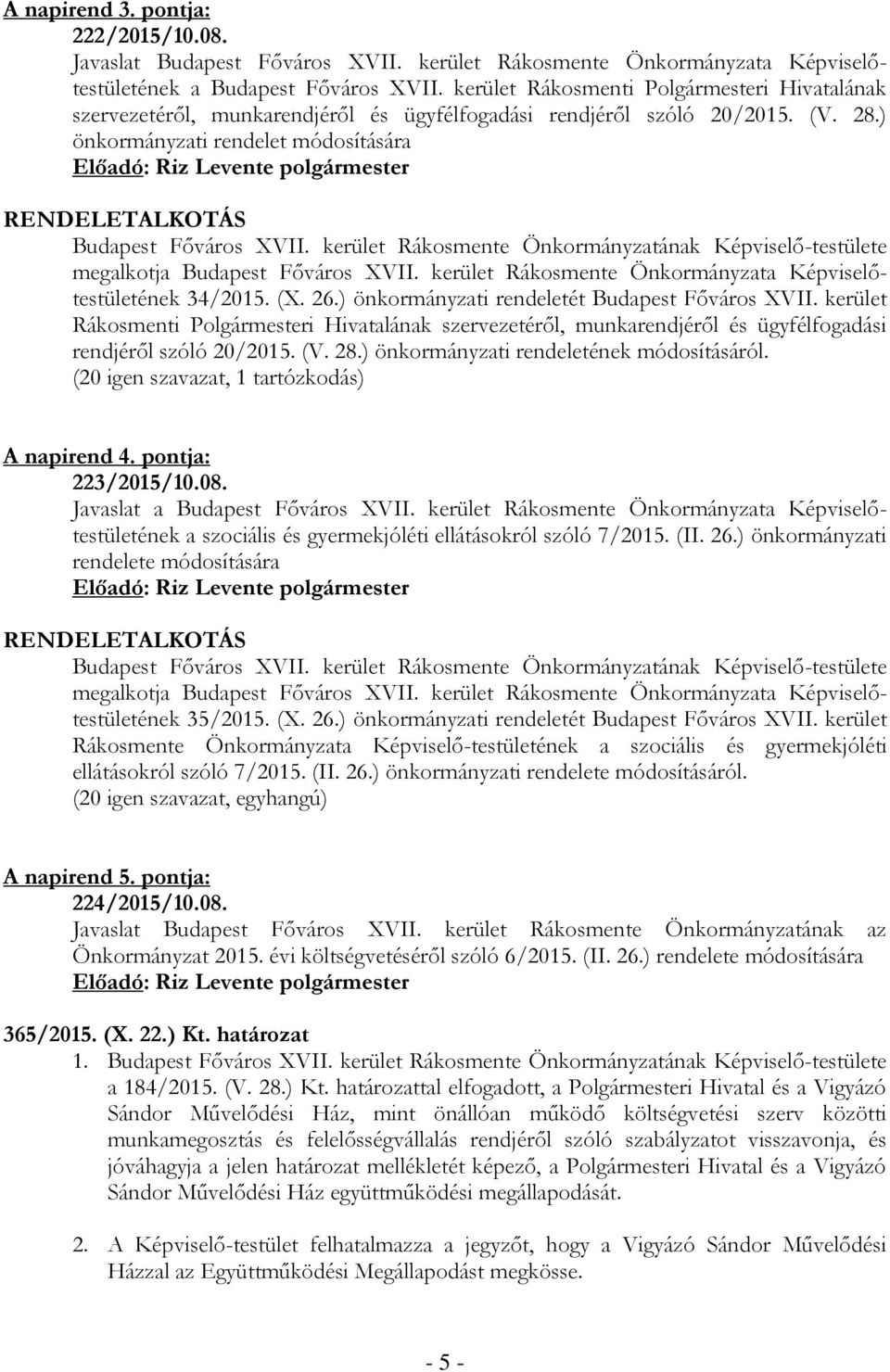 ) önkormányzati rendelet módosítására RENDELETALKOTÁS Budapest Főváros XVII. kerület Rákosmente Önkormányzatának Képviselő-testülete megalkotja Budapest Főváros XVII.