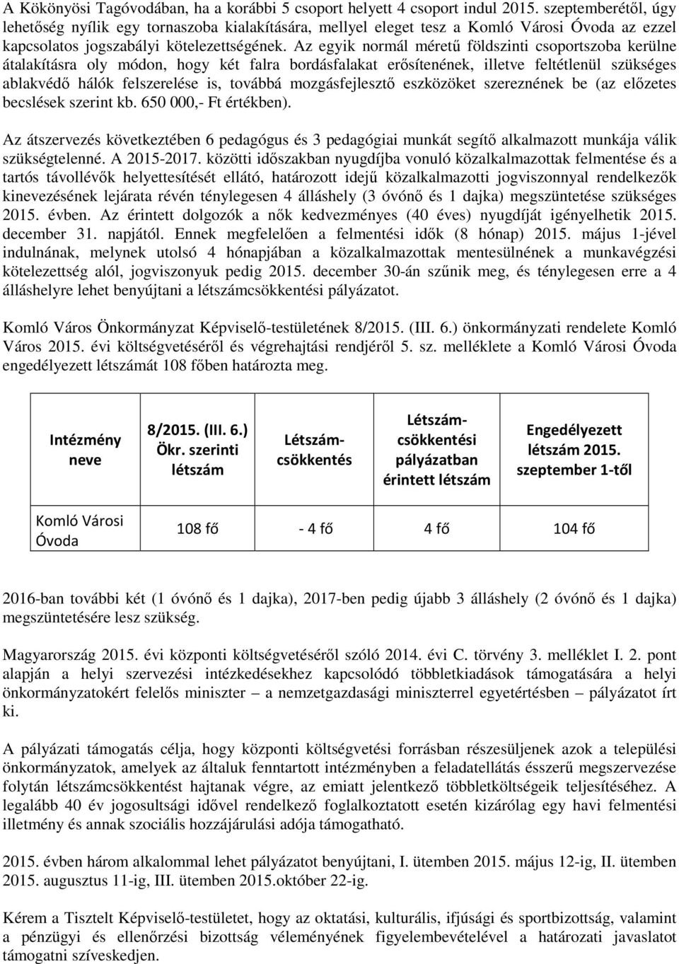 Az egyik normál méretű földszinti csoportszoba kerülne átalakításra oly módon, hogy két falra bordásfalakat erősítenének, illetve feltétlenül szükséges ablakvédő hálók felszerelése is, továbbá