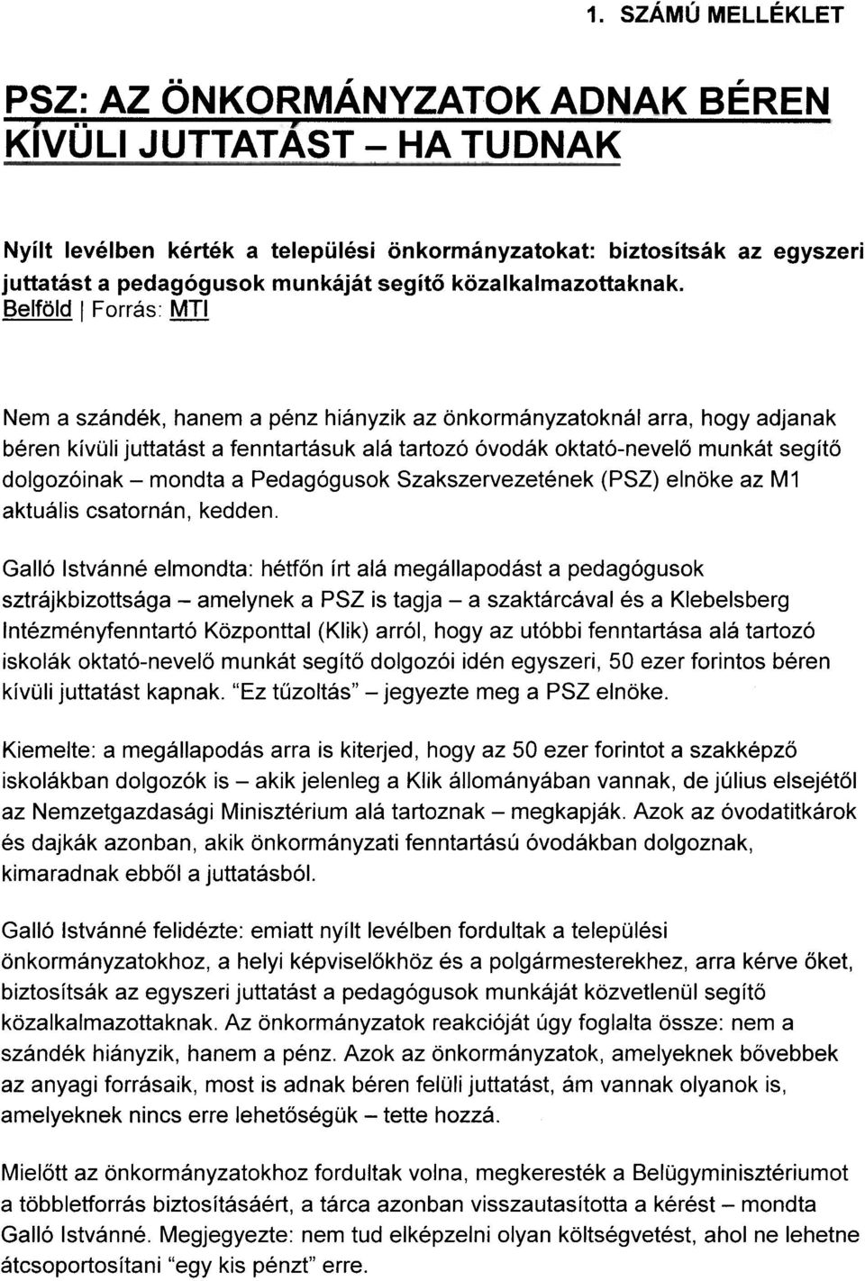 Belföld Forrás: MTI Nem a szándék, hanem a pénz hiányzik az önkormányzatoknál arra, hogy adjanak béren kívüli juttatást a fenntartásuk alá tartozó óvodák oktató-nevelő munkát segítő dolgozóinak -