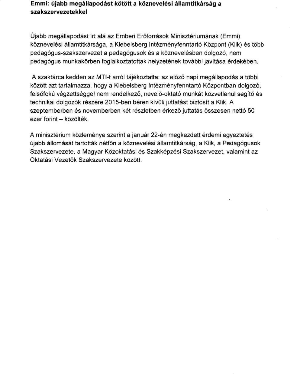A szaktárca kedden az MTI-t arról tájékoztatta: az előző napi megállapodás a többi között azt tartalmazza, hogy a Klebelsberg Intézményfenntartó Központban dolgozó, felsőfokú végzettséggel nem