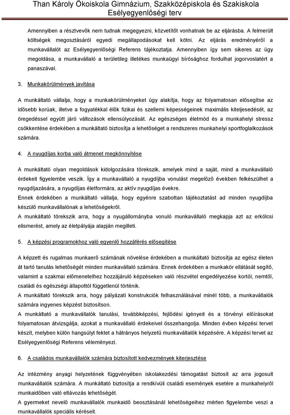 Amennyiben így sem sikeres az ügy megoldása, a munkavállaló a területileg illetékes munkaügyi bírósághoz fordulhat jogorvoslatért a panaszával. 3.