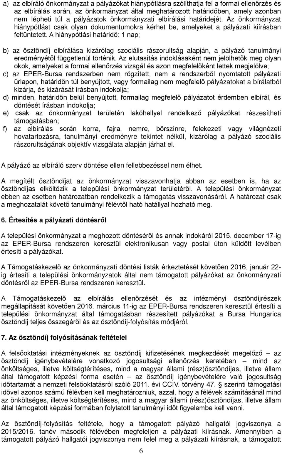 A hiánypótlási határidő: 1 nap; b) az ösztöndíj elbírálása kizárólag szociális rászorultság alapján, a pályázó tanulmányi eredményétől függetlenül történik.