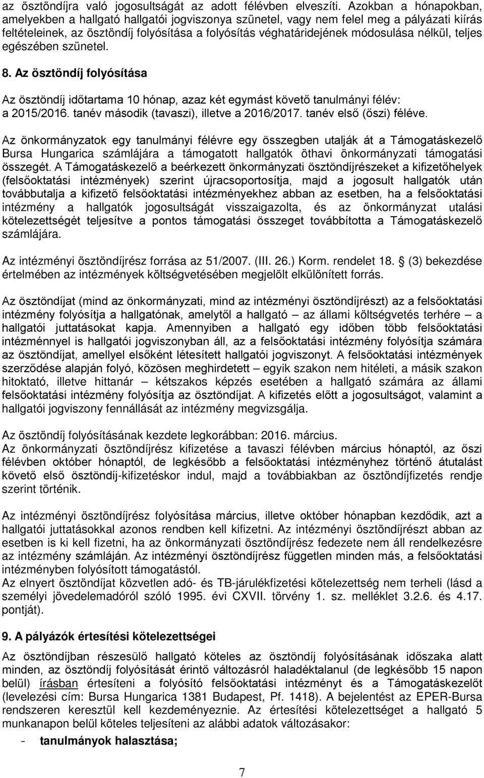 nélkül, teljes egészében szünetel. 8. Az ösztöndíj folyósítása Az ösztöndíj időtartama 10 hónap, azaz két egymást követő tanulmányi félév: a 2015/2016. tanév második (tavaszi), illetve a 2016/2017.