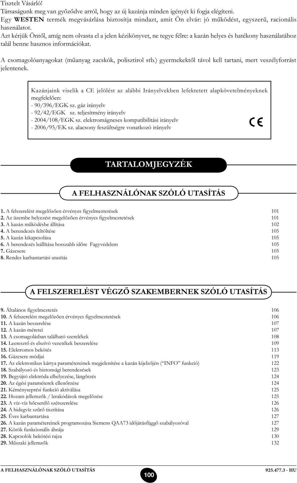 Azt kérjük Öntől, amíg nem olvasta el a jelen kézikönyvet, ne tegye félre: a kazán helyes és hatékony használatához talál benne hasznos információkat.