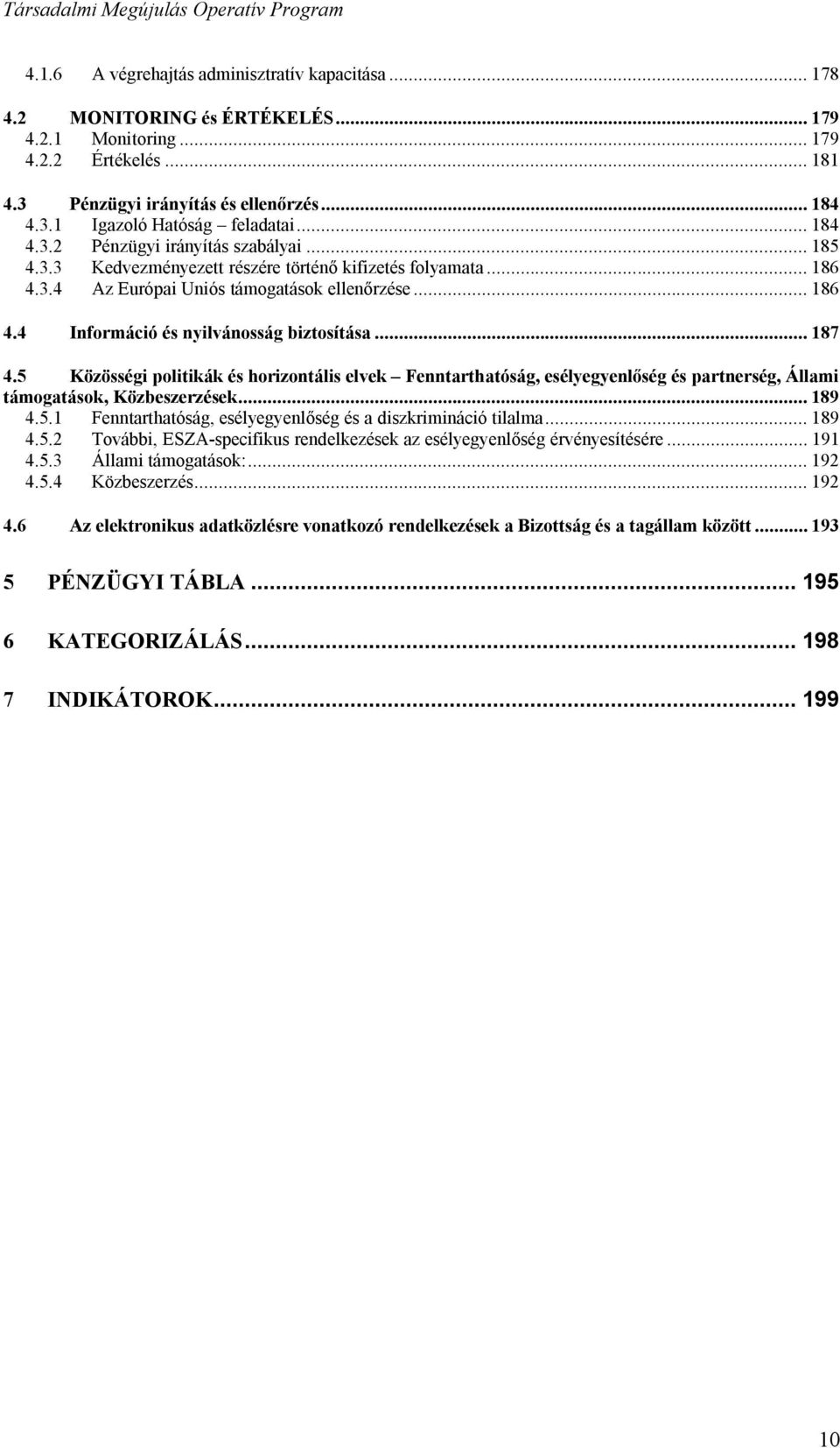 .. 187 4.5 Közösségi politikák és horizontális elvek Fenntarthatóság, esélyegyenlőség és partnerség, Állami támogatások, Közbeszerzések... 189 4.5.1 Fenntarthatóság, esélyegyenlőség és a diszkrimináció tilalma.
