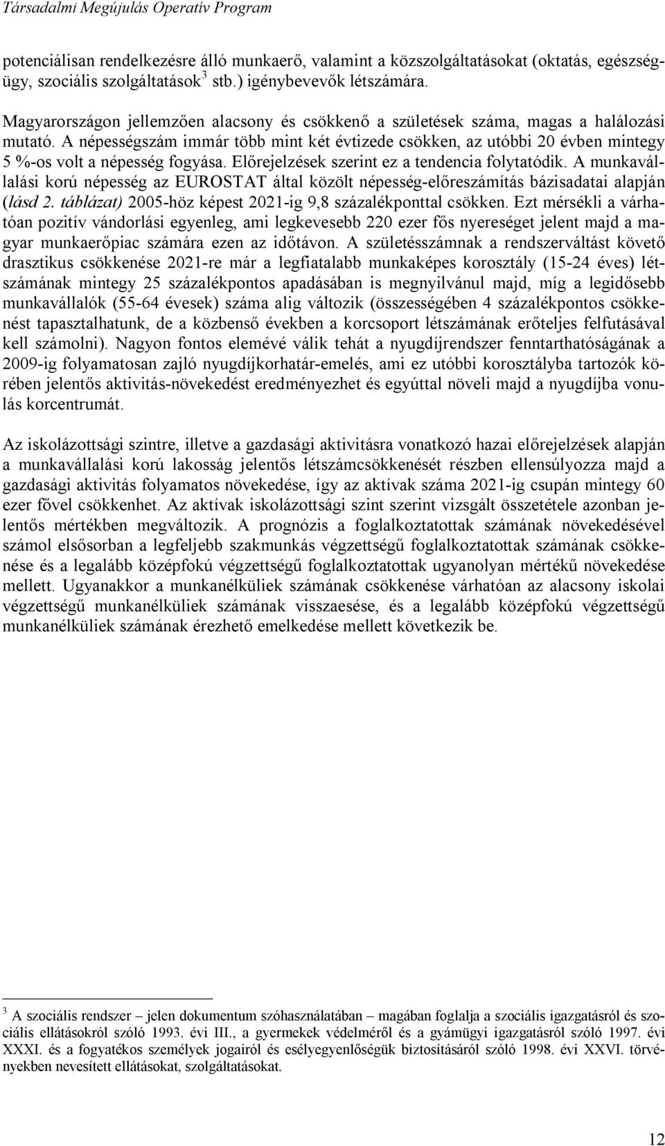 A népességszám immár több mint két évtizede csökken, az utóbbi 20 évben mintegy 5 %-os volt a népesség fogyása. Előrejelzések szerint ez a tendencia folytatódik.