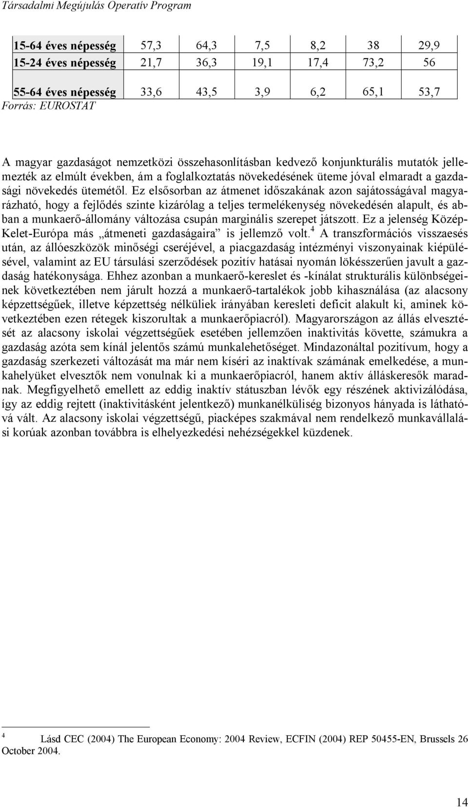 Ez elsősorban az átmenet időszakának azon sajátosságával magyarázható, hogy a fejlődés szinte kizárólag a teljes termelékenység növekedésén alapult, és abban a munkaerő-állomány változása csupán