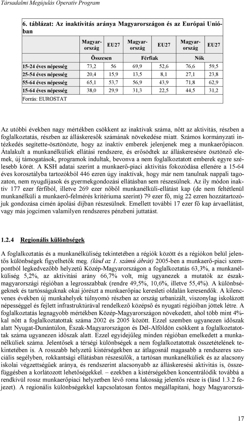 csökkent az inaktívak száma, nőtt az aktivitás, részben a foglalkoztatás, részben az álláskeresők számának növekedése miatt.