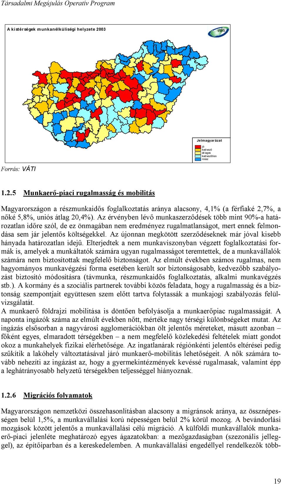 5 Munkaerő-piaci rugalmasság és mobilitás Magyarországon a részmunkaidős foglalkoztatás aránya alacsony, 4,1% (a férfiaké 2,7%, a nőké 5,8%, uniós átlag 20,4%).