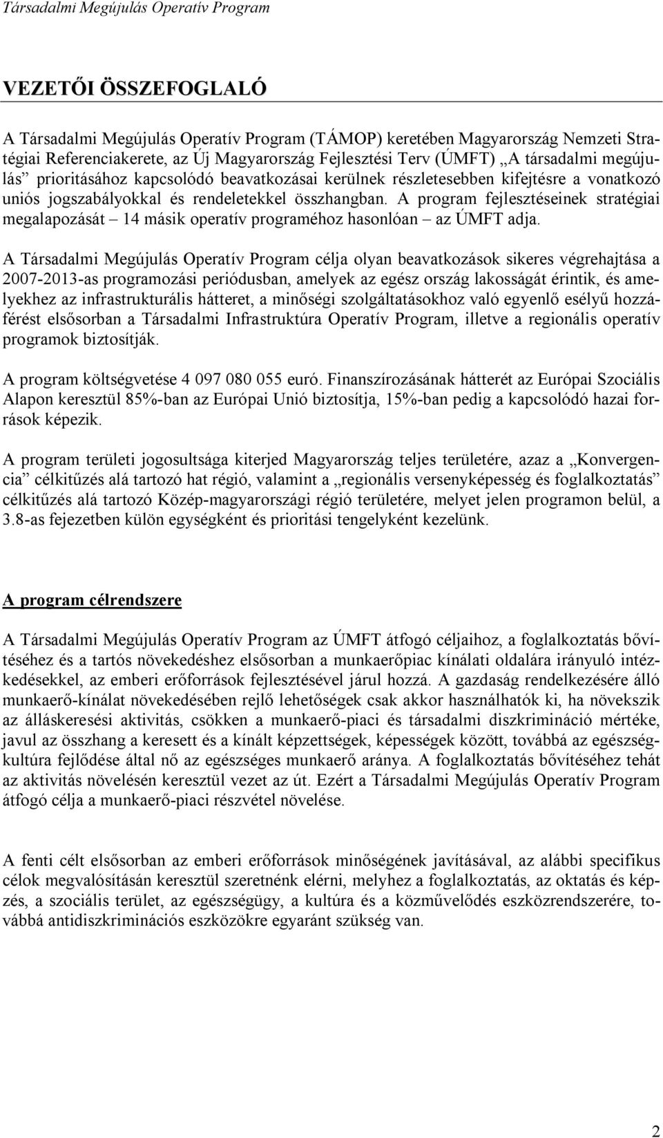 A program fejlesztéseinek stratégiai megalapozását 14 másik operatív programéhoz hasonlóan az ÚMFT adja.