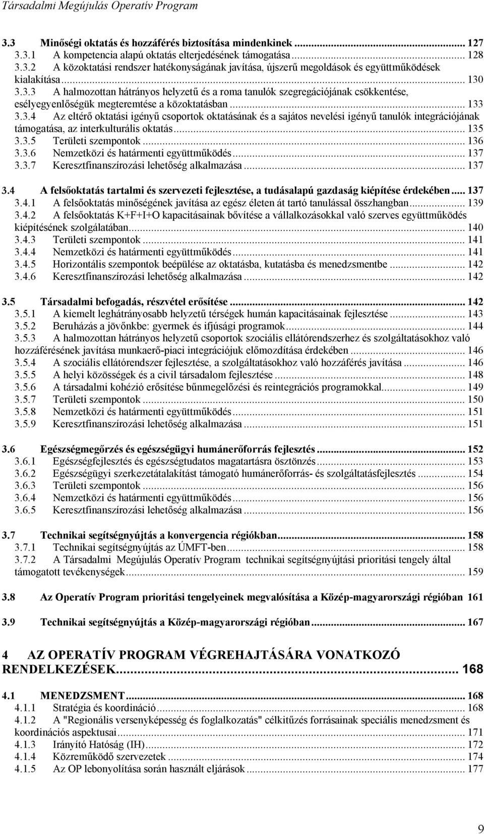 .. 135 3.3.5 Területi szempontok... 136 3.3.6 Nemzetközi és határmenti együttműködés... 137 3.3.7 Keresztfinanszírozási lehetőség alkalmazása... 137 3.4 A felsőoktatás tartalmi és szervezeti fejlesztése, a tudásalapú gazdaság kiépítése érdekében.