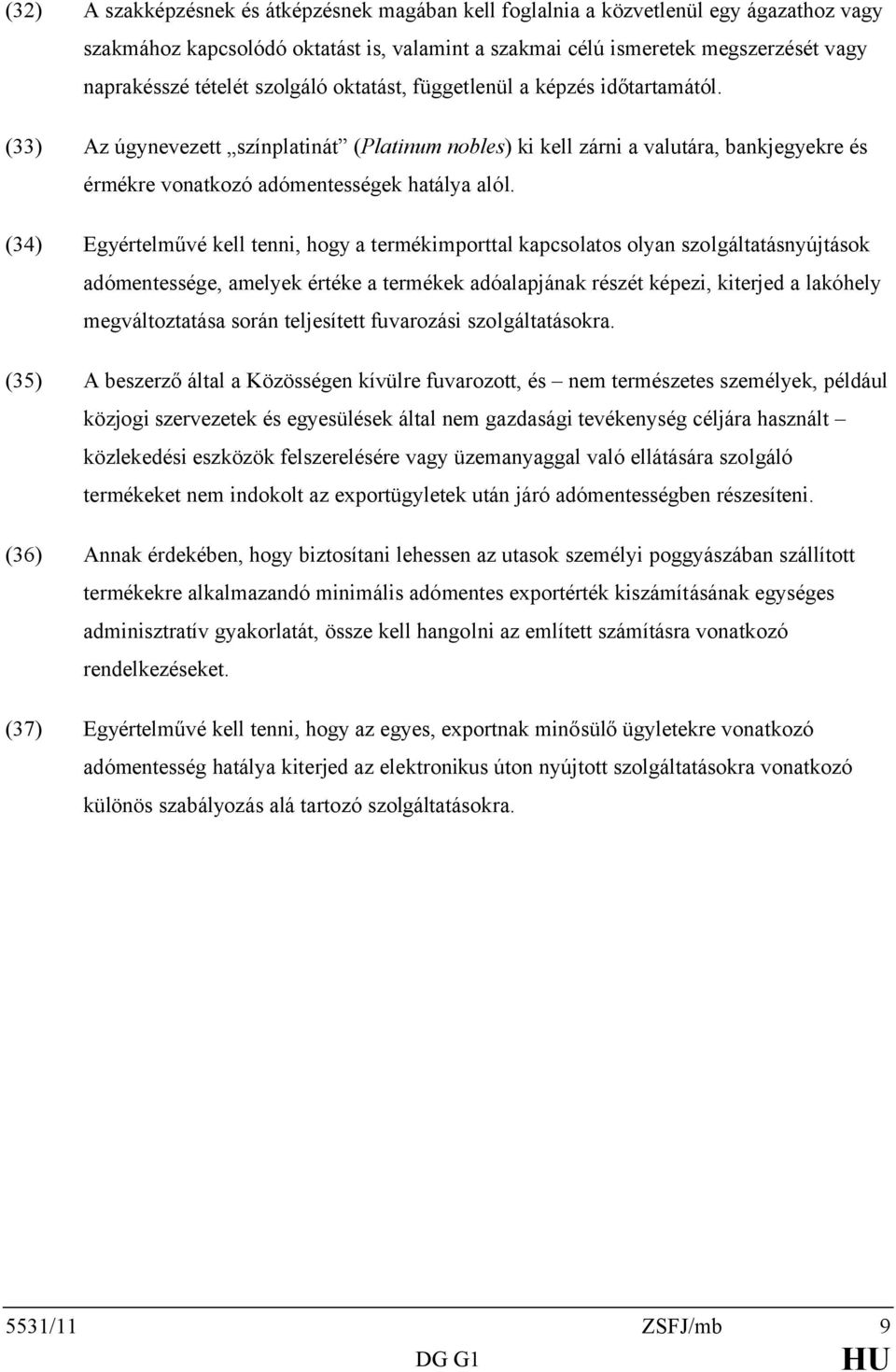 (34) Egyértelművé kell tenni, hogy a termékimporttal kapcsolatos olyan szolgáltatásnyújtások adómentessége, amelyek értéke a termékek adóalapjának részét képezi, kiterjed a lakóhely megváltoztatása