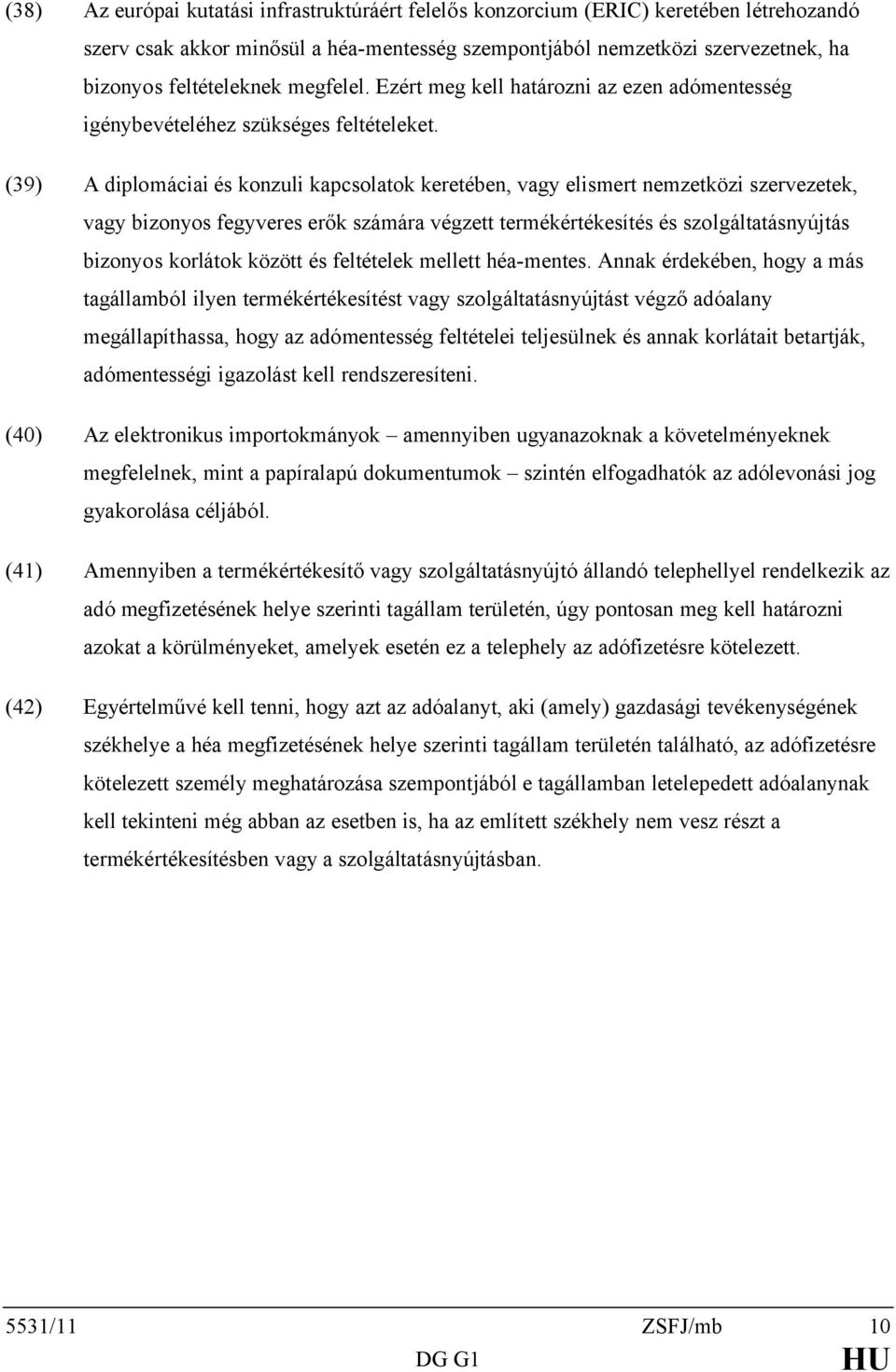 (39) A diplomáciai és konzuli kapcsolatok keretében, vagy elismert nemzetközi szervezetek, vagy bizonyos fegyveres erők számára végzett termékértékesítés és szolgáltatásnyújtás bizonyos korlátok