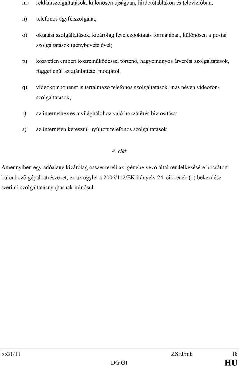 szolgáltatások, más néven videofonszolgáltatások; r) az internethez és a világhálóhoz való hozzáférés biztosítása; s) az interneten keresztül nyújtott telefonos szolgáltatások. 8.