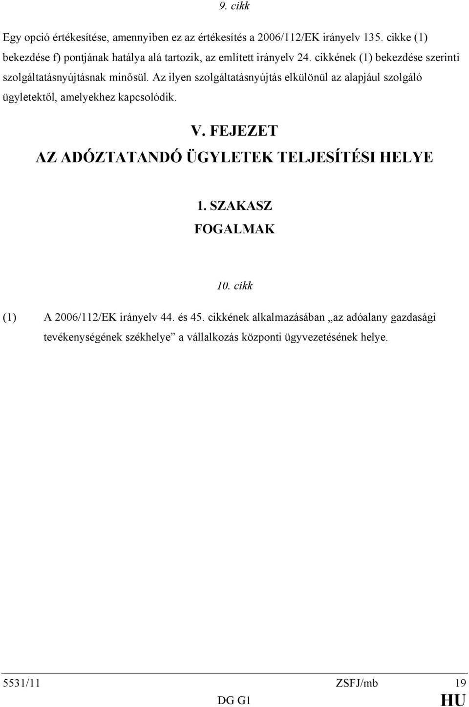 Az ilyen szolgáltatásnyújtás elkülönül az alapjául szolgáló ügyletektől, amelyekhez kapcsolódik. V.