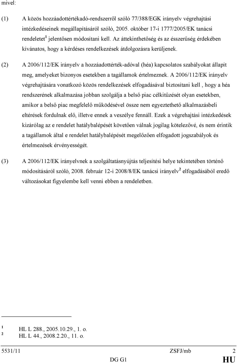 (2) A 2006/112/EK irányelv a hozzáadottérték-adóval (héa) kapcsolatos szabályokat állapít meg, amelyeket bizonyos esetekben a tagállamok értelmeznek.