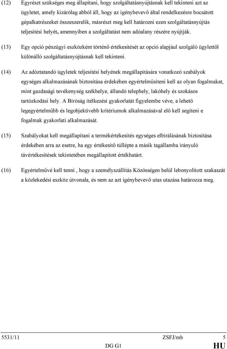 (13) Egy opció pénzügyi eszközként történő értékesítését az opció alapjául szolgáló ügylettől különálló szolgáltatásnyújtásnak kell tekinteni.