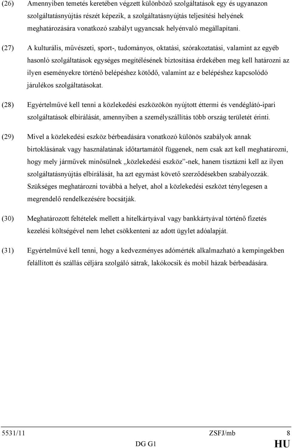 (27) A kulturális, művészeti, sport-, tudományos, oktatási, szórakoztatási, valamint az egyéb hasonló szolgáltatások egységes megítélésének biztosítása érdekében meg kell határozni az ilyen