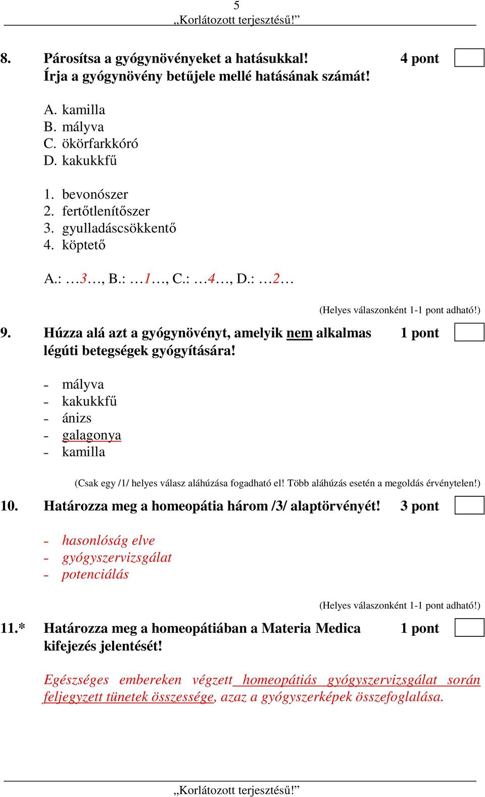mályva kakukkfű ánizs galagonya kamilla (Csak egy /1/ helyes válasz aláhúzása fogadható el! Több aláhúzás esetén a megoldás érvénytelen!) 10. Határozza meg a homeopátia három /3/ alaptörvényét!