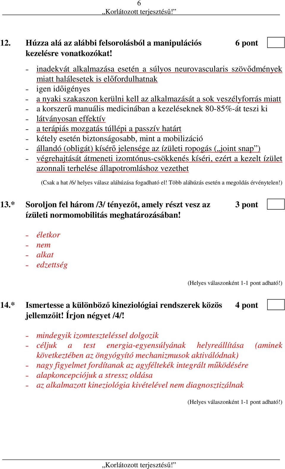 korszerű manuális medicinában a kezeléseknek 80-85%-át teszi ki látványosan effektív a terápiás mozgatás túllépi a passzív határt kétely esetén biztonságosabb, mint a mobilizáció állandó (obligát)