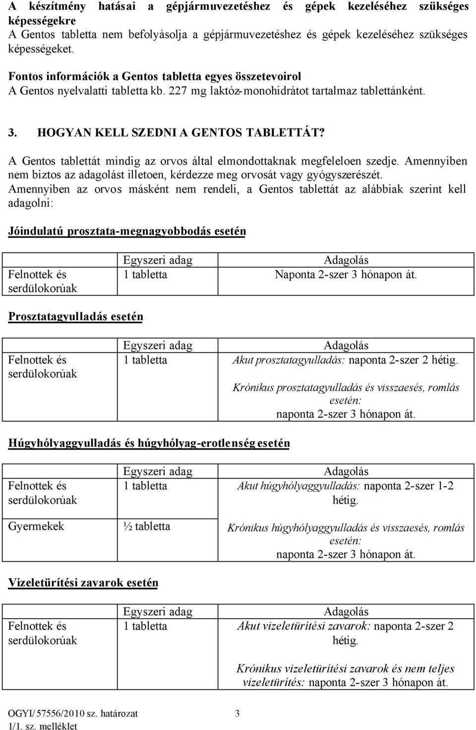 A Gentos tablettát mindig az orvos által elmondottaknak megfeleloen szedje. Amennyiben nem biztos az adagolást illetoen, kérdezze meg orvosát vagy gyógyszerészét.