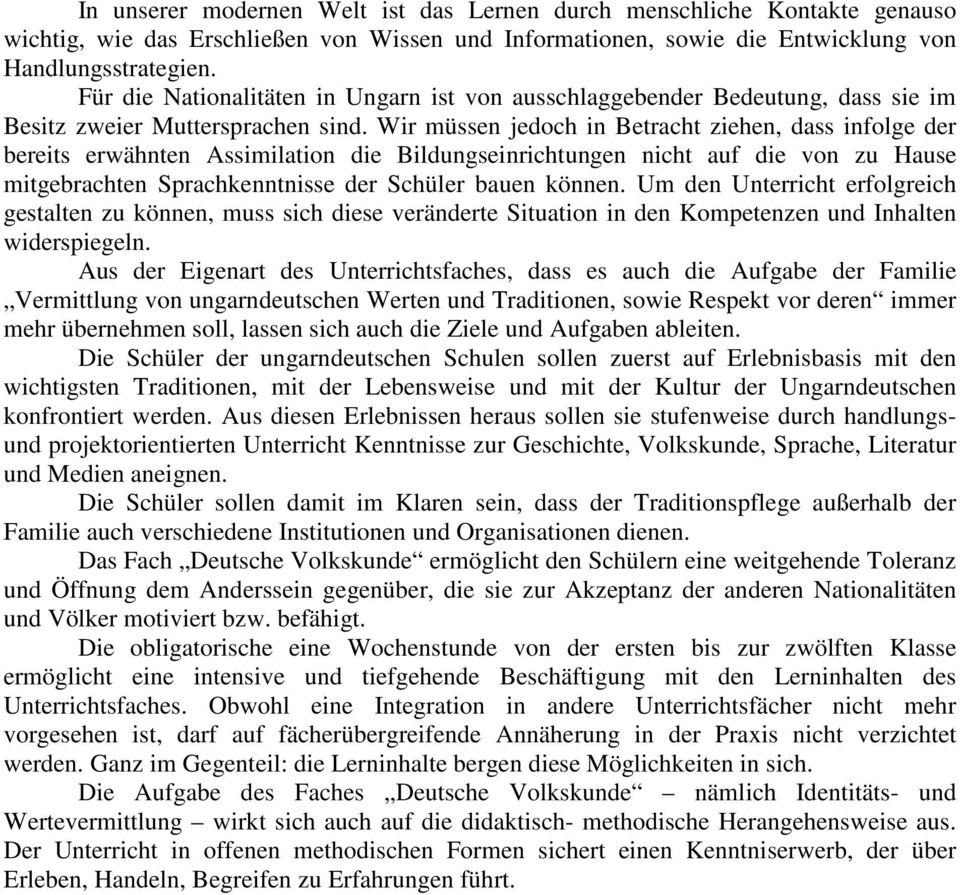Wir müssen jedoch in Betracht ziehen, dass infolge der bereits erwähnten Assimilation die Bildungseinrichtungen nicht auf die von zu Hause mitgebrachten Sprachkenntnisse der Schüler bauen können.