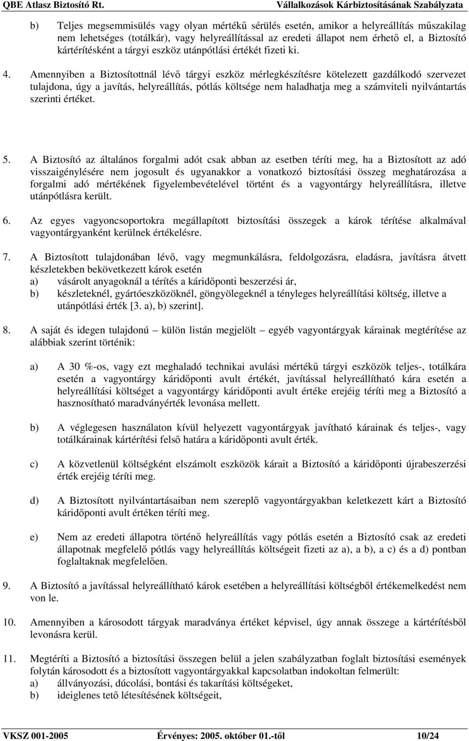 Amennyiben a Biztosítottnál lévı tárgyi eszköz mérlegkészítésre kötelezett gazdálkodó szervezet tulajdona, úgy a javítás, helyreállítás, pótlás költsége nem haladhatja meg a számviteli nyilvántartás