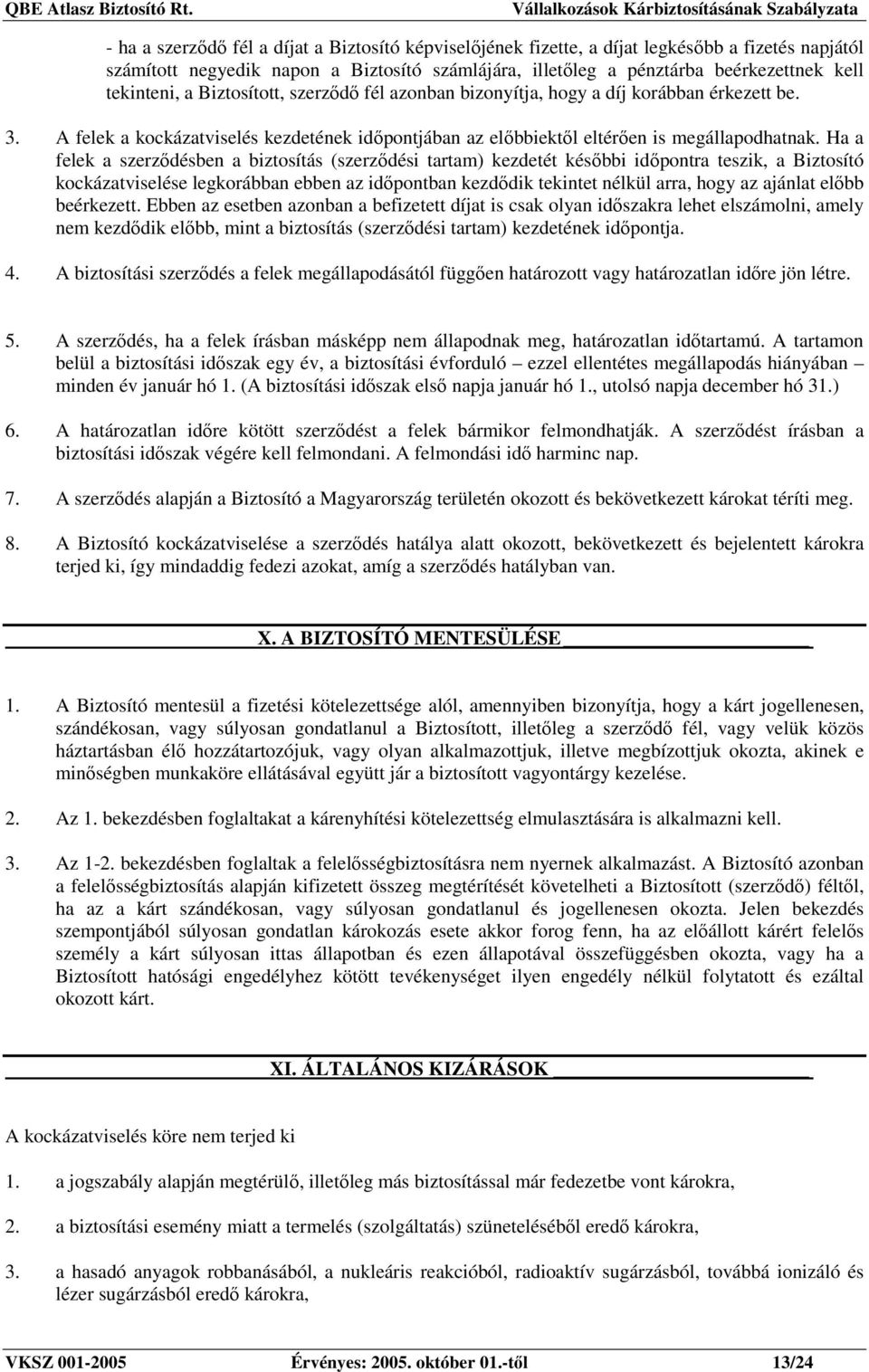 Ha a felek a szerzıdésben a biztosítás (szerzıdési tartam) kezdetét késıbbi idıpontra teszik, a Biztosító kockázatviselése legkorábban ebben az idıpontban kezdıdik tekintet nélkül arra, hogy az