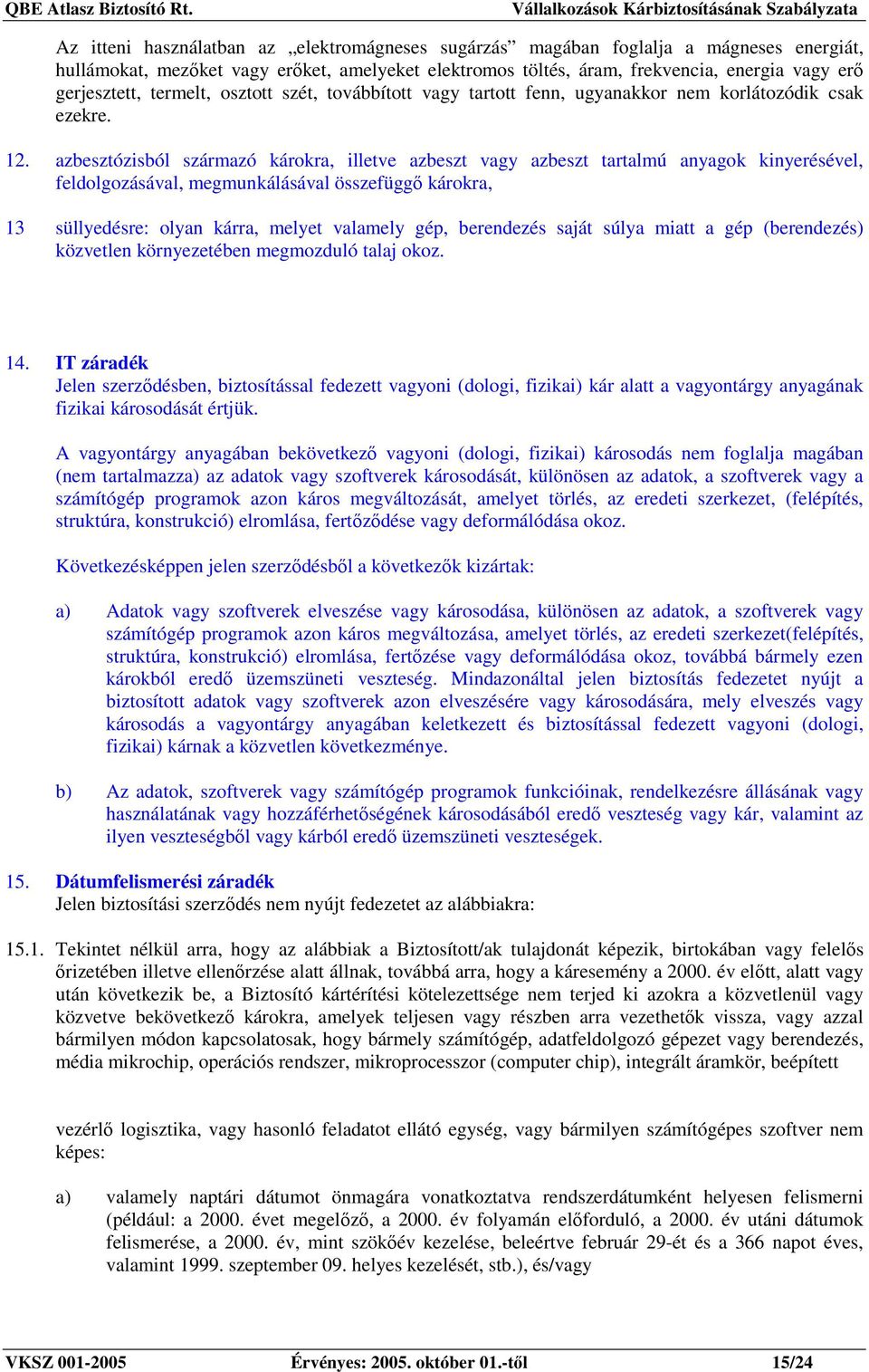 azbesztózisból származó károkra, illetve azbeszt vagy azbeszt tartalmú anyagok kinyerésével, feldolgozásával, megmunkálásával összefüggı károkra, 13 süllyedésre: olyan kárra, melyet valamely gép,
