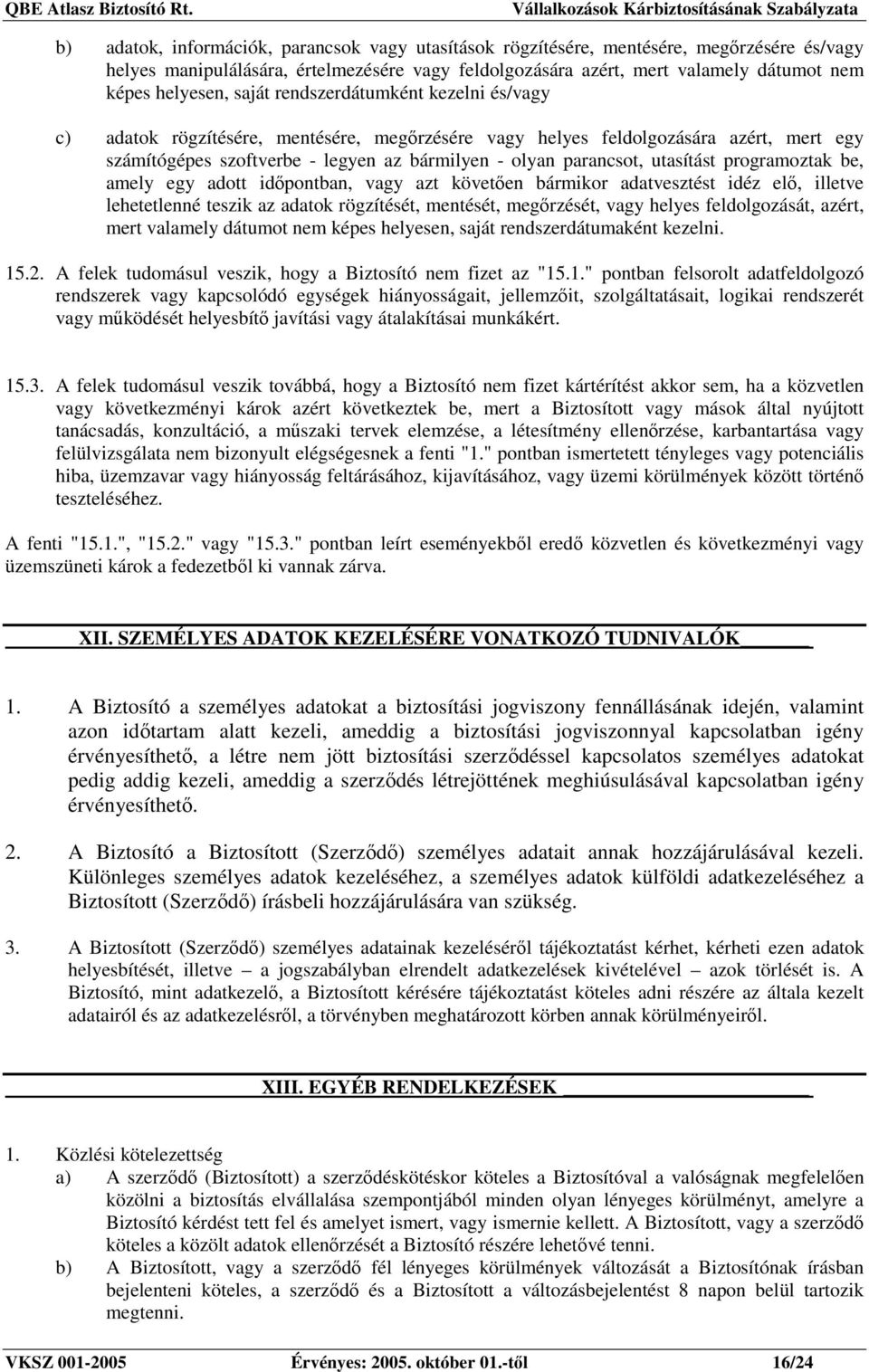utasítást programoztak be, amely egy adott idıpontban, vagy azt követıen bármikor adatvesztést idéz elı, illetve lehetetlenné teszik az adatok rögzítését, mentését, megırzését, vagy helyes