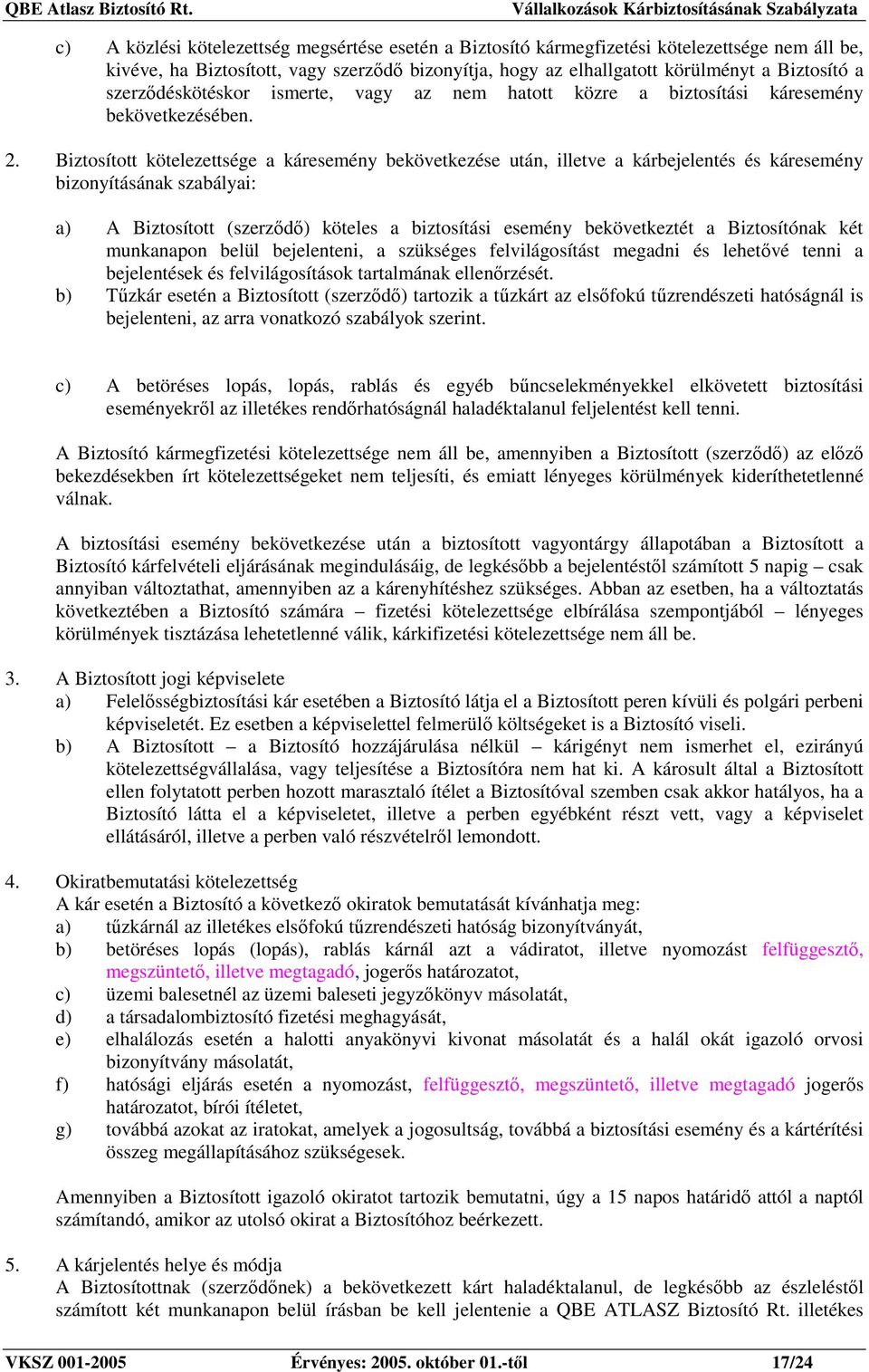 Biztosított kötelezettsége a káresemény bekövetkezése után, illetve a kárbejelentés és káresemény bizonyításának szabályai: a) A Biztosított (szerzıdı) köteles a biztosítási esemény bekövetkeztét a