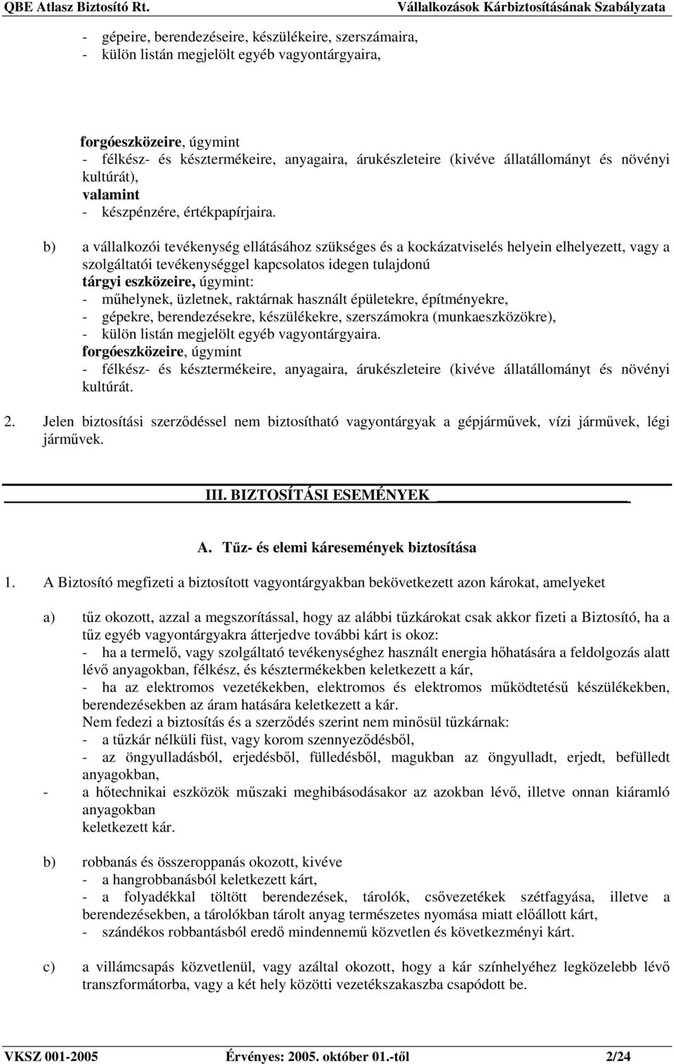 b) a vállalkozói tevékenység ellátásához szükséges és a kockázatviselés helyein elhelyezett, vagy a szolgáltatói tevékenységgel kapcsolatos idegen tulajdonú tárgyi eszközeire, úgymint: - mőhelynek,