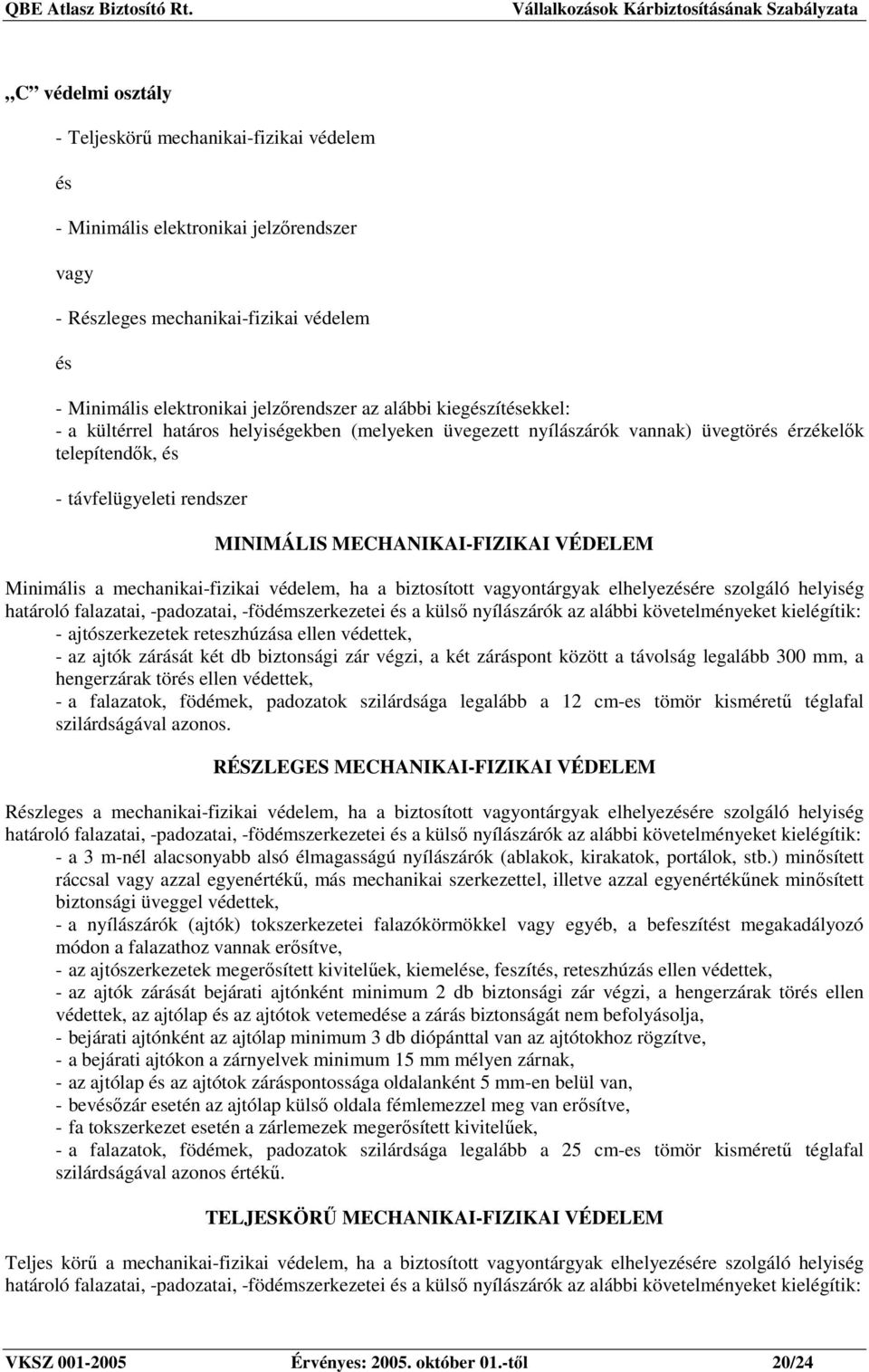 Minimális a mechanikai-fizikai védelem, ha a biztosított vagyontárgyak elhelyezésére szolgáló helyiség határoló falazatai, -padozatai, -födémszerkezetei és a külsı nyílászárók az alábbi