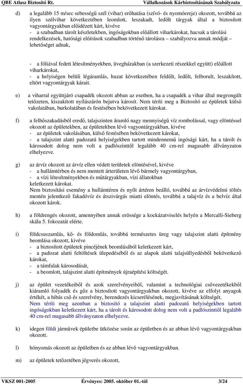 szabályozva annak módját lehetıséget adnak, - a fóliával fedett létesítményekben, üvegházakban (a szerkezeti részekkel együtt) elıállott viharkárokat, - a helyiségen belüli légáramlás, huzat