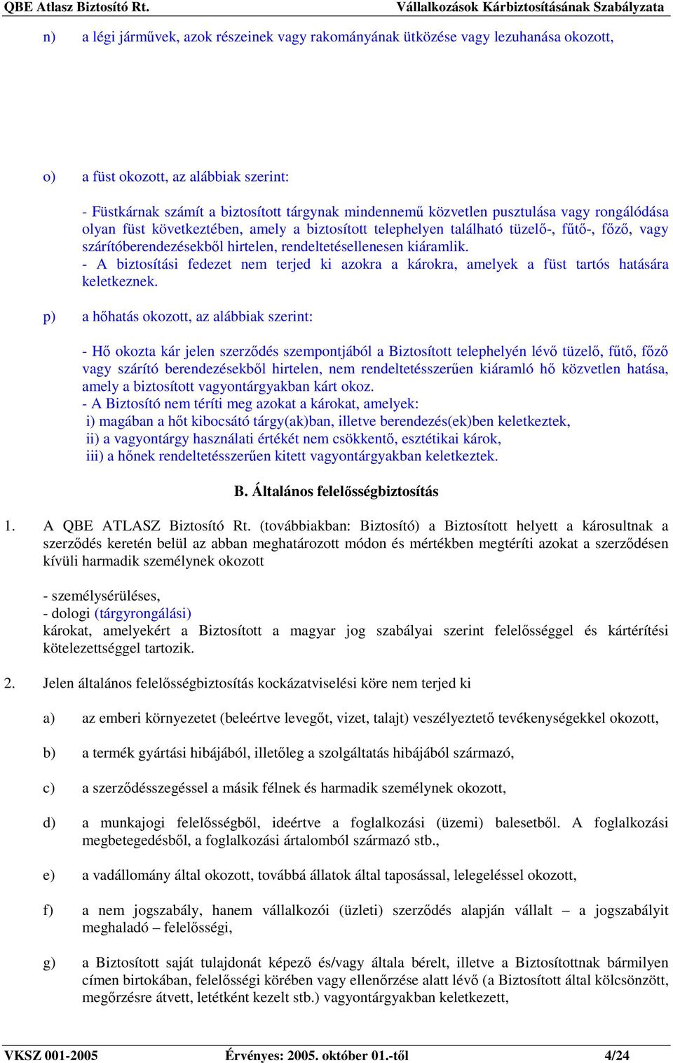 - A biztosítási fedezet nem terjed ki azokra a károkra, amelyek a füst tartós hatására keletkeznek.