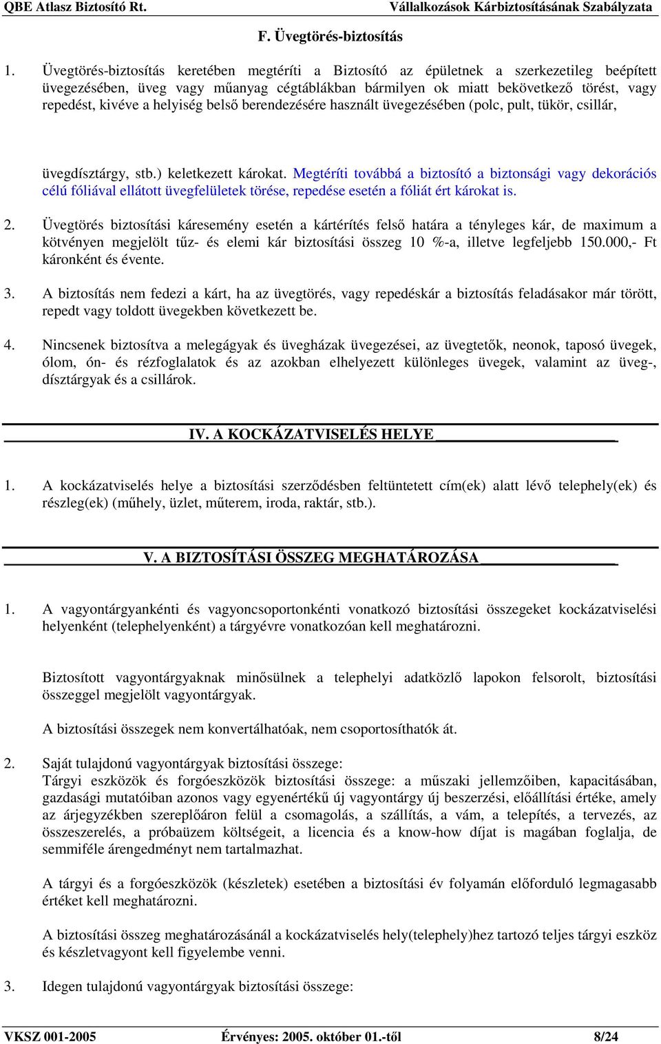 helyiség belsı berendezésére használt üvegezésében (polc, pult, tükör, csillár, üvegdísztárgy, stb.) keletkezett károkat.