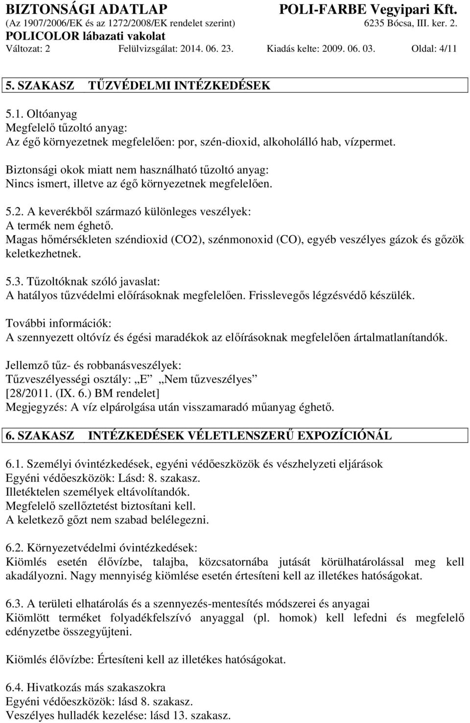 Magas hőmérsékleten széndioxid (CO2), szénmonoxid (CO), egyéb veszélyes gázok és gőzök keletkezhetnek. 5.3. Tűzoltóknak szóló javaslat: A hatályos tűzvédelmi előírásoknak megfelelően.