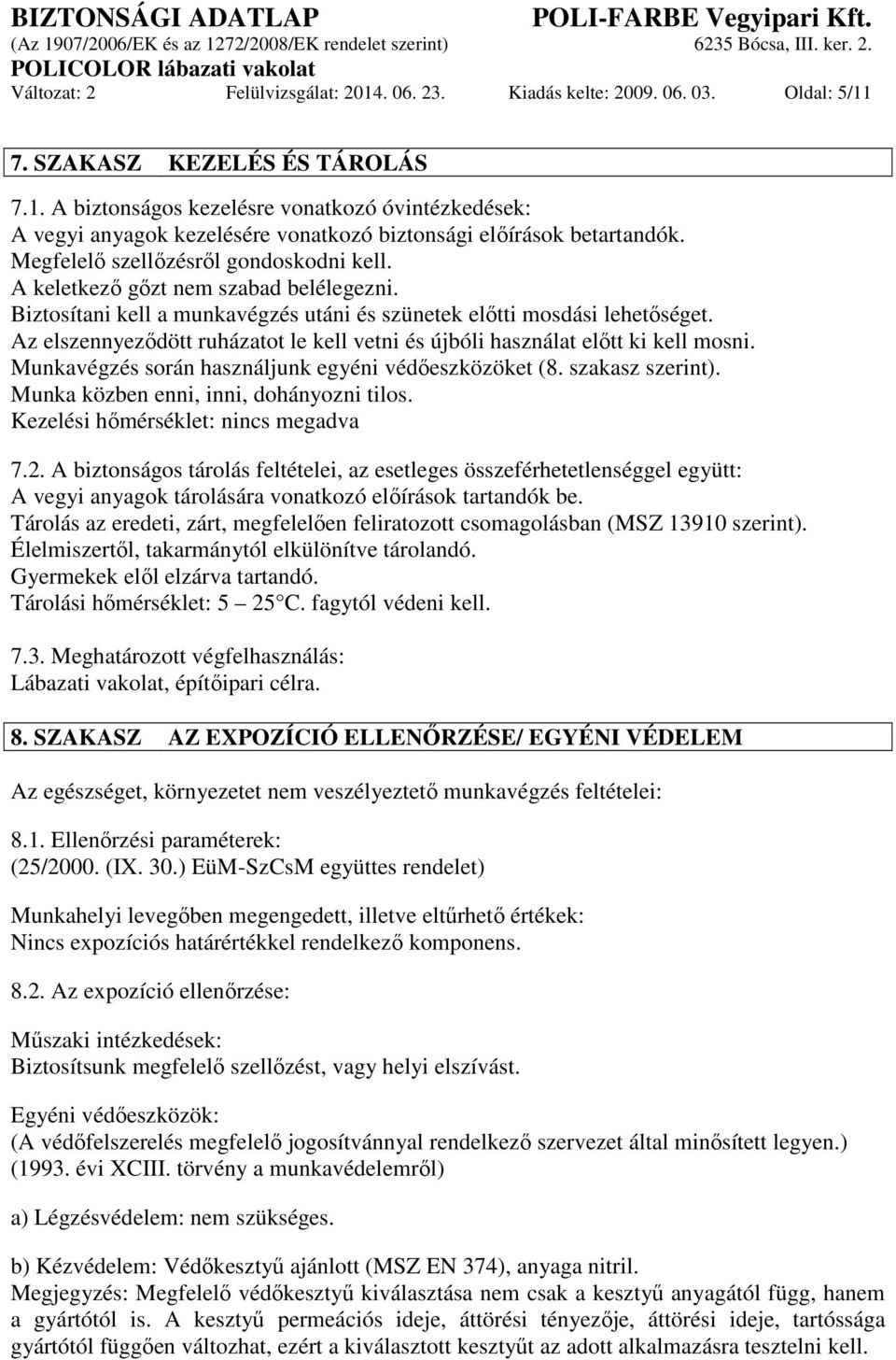 Az elszennyeződött ruházatot le kell vetni és újbóli használat előtt ki kell mosni. Munkavégzés során használjunk egyéni védőeszközöket (8. szakasz szerint). Munka közben enni, inni, dohányozni tilos.