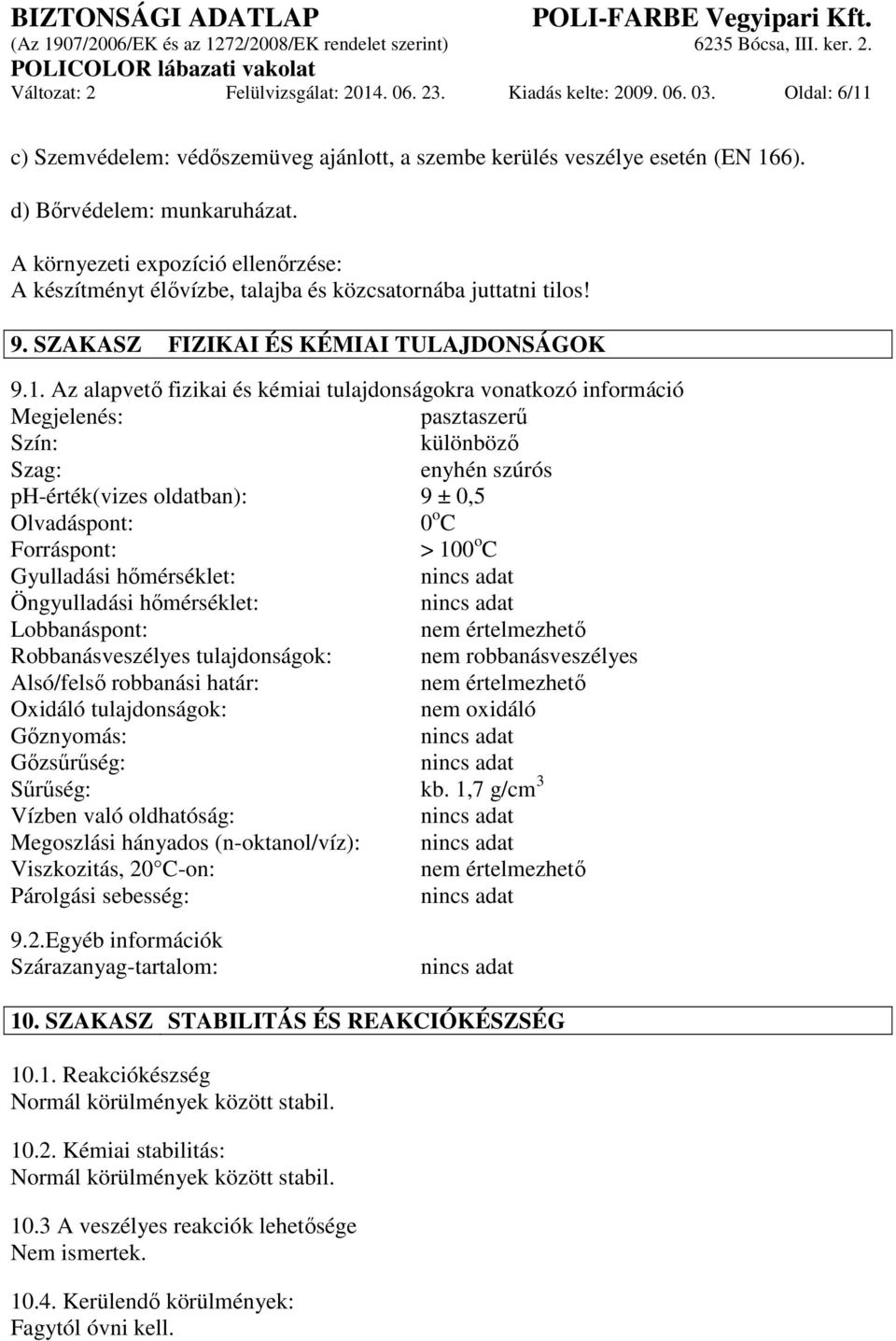 Az alapvető fizikai és kémiai tulajdonságokra vonatkozó információ Megjelenés: pasztaszerű Szín: különböző Szag: enyhén szúrós ph-érték(vizes oldatban): 9 ± 0,5 Olvadáspont: 0 o C Forráspont: > 100 o