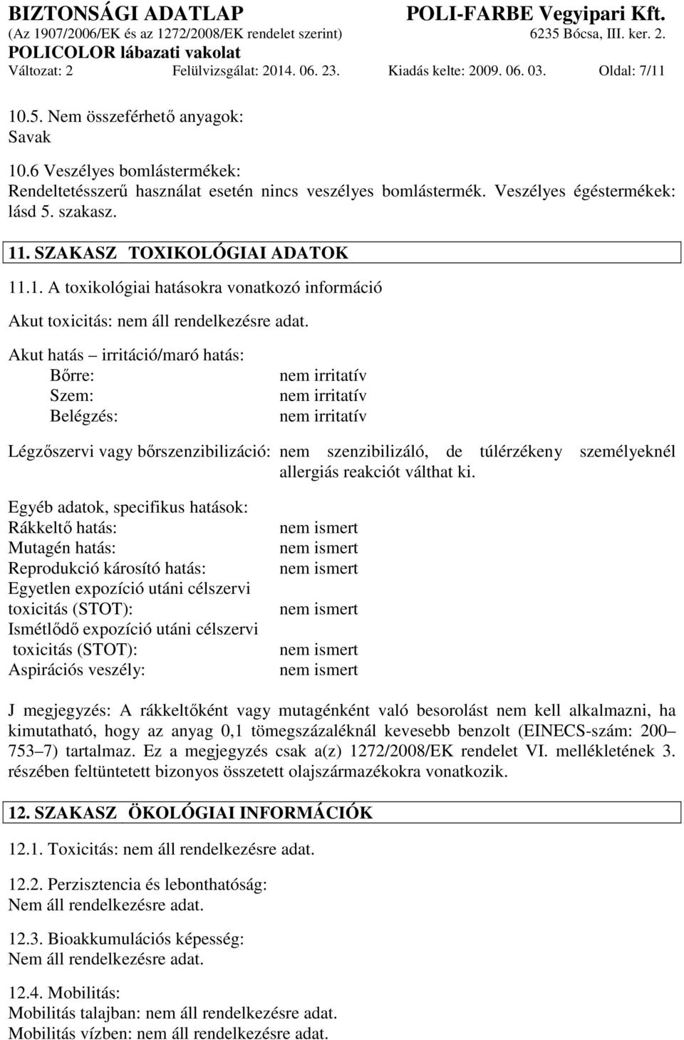 . SZAKASZ TOXIKOLÓGIAI ADATOK 11.1. A toxikológiai hatásokra vonatkozó információ Akut toxicitás: nem áll rendelkezésre adat.