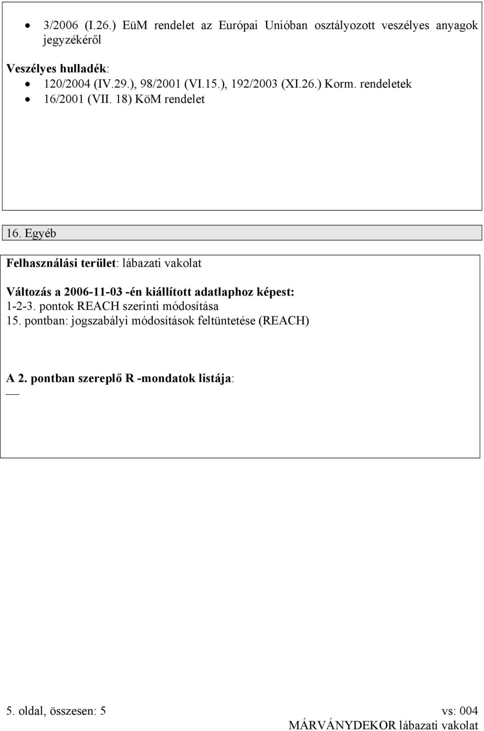 Egyéb Felhasználási terület: lábazati vakolat Változás a 2006-11-03 -én kiállított adatlaphoz képest: 1-2-3.