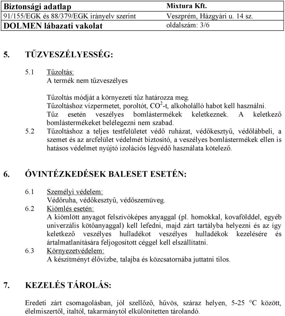2 Tűzoltáshoz a teljes testfelületet védő ruházat, védőkesztyű, védőlábbeli, a szemet és az arcfelület védelmét biztosító, a veszélyes bomlástermékek ellen is hatásos védelmet nyújtó izolációs