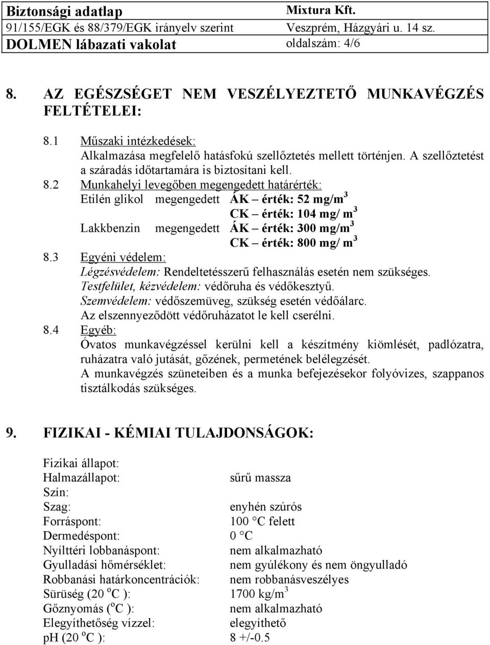 2 Munkahelyi levegőben megengedett határérték: Etilén glikol megengedett ÁK érték: 52 mg/m 3 CK érték: 104 mg/ m 3 Lakkbenzin megengedett ÁK érték: 300 mg/m 3 CK érték: 800 mg/ m 3 8.